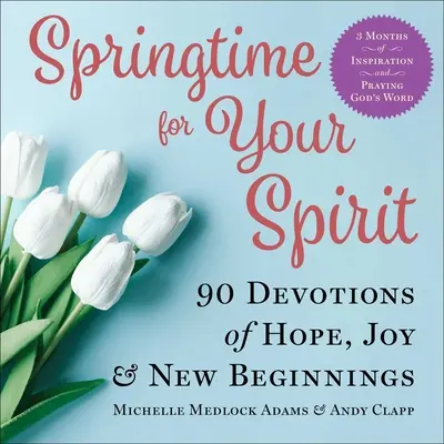 Primăvară pentru spiritul tău: 90 de devoțiuni de speranță, bucurie și noi începuturi - Springtime for Your Spirit: 90 Devotions of Hope, Joy & New Beginnings