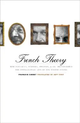 French Theory: How Foucault, Derrida, Deleuze, & Co. Au Transformat Viața Intelectuală a Statelor Unite - French Theory: How Foucault, Derrida, Deleuze, & Co. Transformed the Intellectual Life of the United States