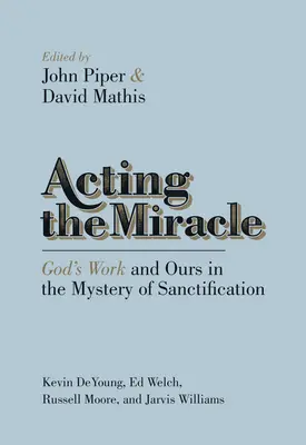 Acționând miracolul: Lucrarea lui Dumnezeu și a noastră în misterul sfințirii - Acting the Miracle: God's Work and Ours in the Mystery of Sanctification
