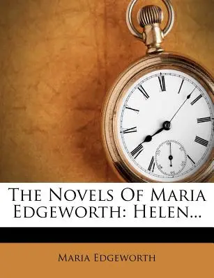 Romanele Mariei Edgeworth: Helen... - The Novels of Maria Edgeworth: Helen...