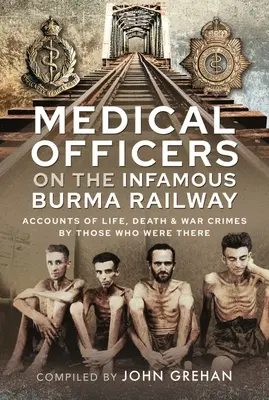 Ofițeri medicali pe infama cale ferată Burma: Relatări ale vieții, morții și crimelor de război de către cei care au fost acolo cu F-Force - Medical Officers on the Infamous Burma Railway: Accounts of Life, Death and War Crimes by Those Who Were There with F-Force