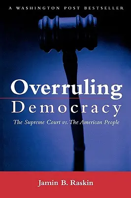 Overruling Democracy: Curtea Supremă versus poporul american: The Supreme Court Versus the American People - Overruling Democracy: The Supreme Court Versus the American People