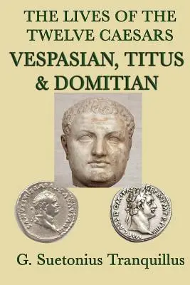 Viețile celor doisprezece cezari -Vespasian, Titus și Domițian- - The Lives of the Twelve Caesars -Vespasian, Titus & Domitian-