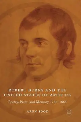 Robert Burns și Statele Unite ale Americii: Poezie, imprimare și memorie 1786-1866 - Robert Burns and the United States of America: Poetry, Print, and Memory 1786-1866