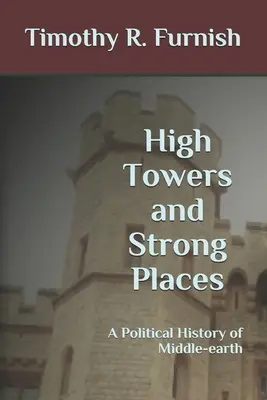Turnuri înalte și locuri puternice: O istorie politică a Pământului de Mijloc - High Towers and Strong Places: A Political History of Middle-earth
