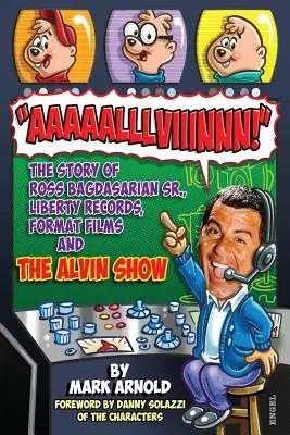 Aaaaalllviiinnn! The Story of Ross Bagdasarian, Sr., Liberty Records, Format Films and The Alvin Show - Aaaaalllviiinnn!: The Story of Ross Bagdasarian, Sr., Liberty Records, Format Films and The Alvin Show