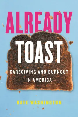 Already Toast: Îngrijirea și epuizarea în America - Already Toast: Caregiving and Burnout in America