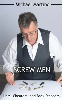 Screw Men: Mincinoși, trișori și înjunghiați pe la spate - Screw Men: Liars, Cheaters, and Back Stabbers