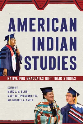 Studii indiene americane: Absolvenții de doctorat nativi își oferă poveștile - American Indian Studies: Native PhD Graduates Gift Their Stories