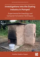 Investigații privind industria vopselelor din Pompei: Arheologie experimentală și tehnici de simulare computerizată - Investigations Into the Dyeing Industry in Pompeii: Experimental Archaeology and Computer Simulation Techniques