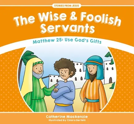 Slujitorii înțelepți și nebuni: Matei 25: Folosește darurile lui Dumnezeu - The Wise and Foolish Servants: Matthew 25: Use God's Gifts