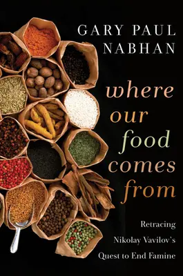 De unde vin alimentele noastre: Retracing Nikolay Vavilov's Quest to End Famine - Where Our Food Comes from: Retracing Nikolay Vavilov's Quest to End Famine