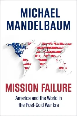 Eșecul misiunii: America și lumea în era post-Război Rece - Mission Failure: America and the World in the Post-Cold War Era
