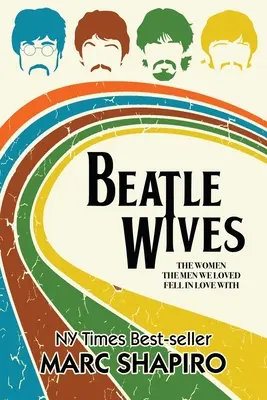 Beatle Wives: The Women the Men We Loved Fell in Love With: Femeile de care s-au îndrăgostit bărbații pe care i-am iubit - Beatle Wives: The Women the Men We Loved Fell in Love With