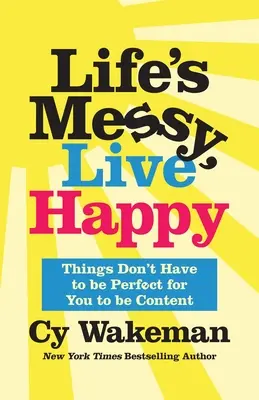 Life's Messy, Live Happy: Lucrurile nu trebuie să fie perfecte pentru ca tu să fii mulțumit - Life's Messy, Live Happy: Things Don't Have to Be Perfect for You to Be Content