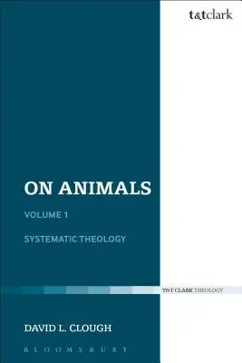 Despre animale: Volumul I: Teologie sistematică - On Animals: Volume I: Systematic Theology
