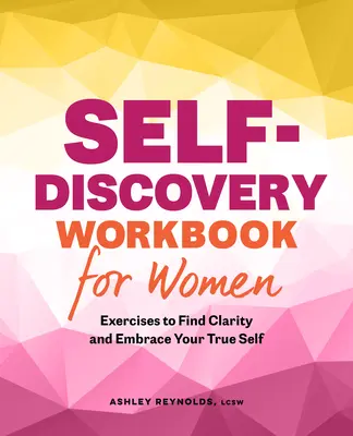 Carte de exerciții de autodescoperire pentru femei: Exerciții pentru a-ți găsi claritatea și a-ți îmbrățișa sinele adevărat - Self-Discovery Workbook for Women: Exercises to Find Clarity and Embrace Your True Self