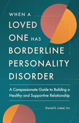 Când o persoană dragă are tulburare de personalitate borderline: Un ghid plin de compasiune pentru construirea unei relații sănătoase și suportive - When a Loved One Has Borderline Personality Disorder: A Compassionate Guide to Building a Healthy and Supportive Relationship