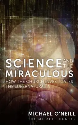 Știința și miraculosul: Cum investighează Biserica supranaturalul - Science and the Miraculous: How the Church Investigates the Supernatural