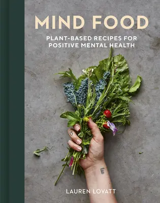 Mind Food: Rețete pe bază de plante pentru o sănătate mintală pozitivă - Mind Food: Plant-Based Recipes for Positive Mental Health