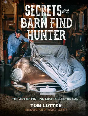 Secretele vânătorului de mașini găsite în hambar: Arta de a găsi mașini de colecție pierdute - Secrets of the Barn Find Hunter: The Art of Finding Lost Collector Cars