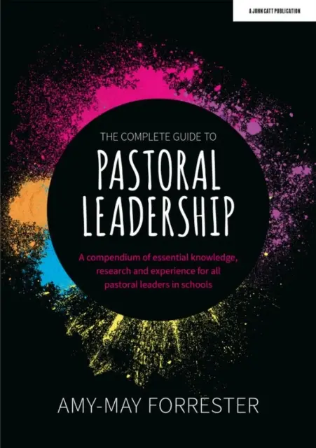 Complete Guide to Pastoral Leadership - Un compendiu de cunoștințe, cercetări și experiențe esențiale pentru toți liderii pastorali din școli - Complete Guide to Pastoral Leadership - A compendium of essential knowledge, research and experience for all pastoral leaders in schools