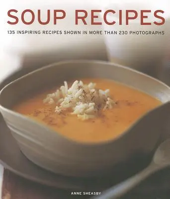 Rețete de supe: 135 de rețete inspiraționale prezentate în mai mult de 230 de fotografii - Soup Recipes: 135 Inspiring Recipes Shown in More Than 230 Photographs