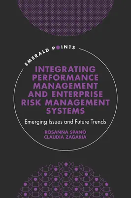 Integrarea managementului performanței și a sistemelor de gestionare a riscurilor întreprinderii: Probleme emergente și tendințe viitoare - Integrating Performance Management and Enterprise Risk Management Systems: Emerging Issues and Future Trends