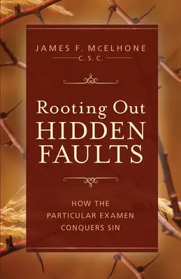 Rădăcinarea greșelilor ascunse: Cum cucerește păcatul examenul particular - Rooting Out Hidden Faults: How the Particular Examen Conquers Sin