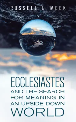 Eclesiastul și căutarea sensului într-o lume întoarsă pe dos - Ecclesiastes and the Search for Meaning in an Upside-Down World