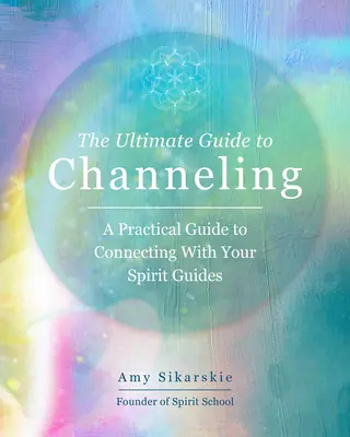 Ghidul suprem pentru channeling: Tehnici practice pentru a vă conecta cu ghizii voștri spiritualivolumul 15 - The Ultimate Guide to Channeling: Practical Techniques to Connect with Your Spirit Guidesvolume 15