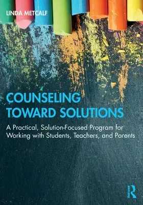 Consiliere către soluții: Un program practic, centrat pe soluții pentru lucrul cu elevii, profesorii și părinții - Counseling Toward Solutions: A Practical, Solution-Focused Program for Working with Students, Teachers, and Parents