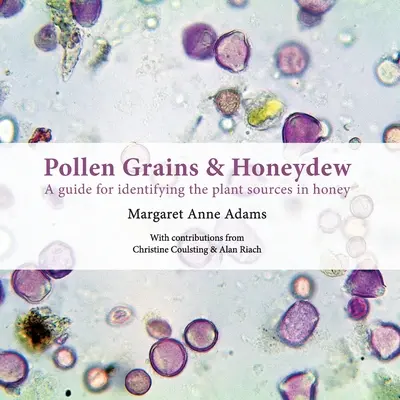 Granule de polen și miere de albine: Ghid pentru identificarea surselor vegetale din miere - Pollen Grains & Honeydew: A guide for identifying the plant sources in honey
