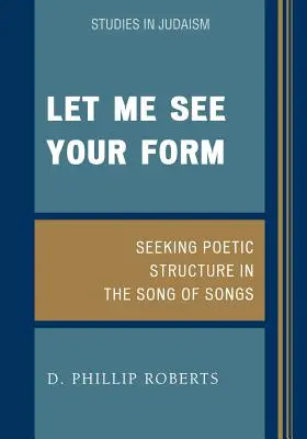 Lasă-mă să-ți văd forma: Căutând structura poetică în Cântarea Cântărilor - Let Me See Your Form: Seeking Poetic Structure in the Song of Songs