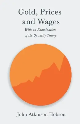 Aur, prețuri și salarii - cu o examinare a teoriei cantității - Gold, Prices and Wages - With an Examination of the Quantity Theory