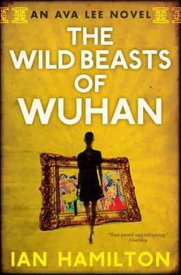 Fiarele sălbatice din Wuhan: Un roman Ava Lee: Cartea 3 - The Wild Beasts of Wuhan: An Ava Lee Novel: Book 3
