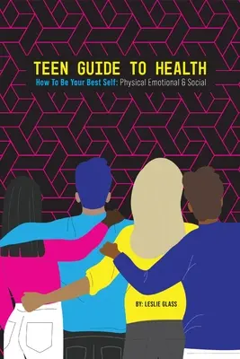 Ghidul adolescenților pentru sănătate: Cum să fii cel mai bun eu al tău: fizic, emoțional și social - Teen Guide To Health: How To Be Your Best Self: Physical Emotional Social