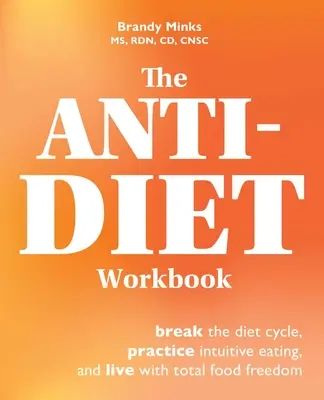 Cartea de lucru împotriva dietei: Break the Diet Cycle, Practice Intuitive Eating, and Live with Total Food Freedom - The Anti-Diet Workbook: Break the Diet Cycle, Practice Intuitive Eating, and Live with Total Food Freedom