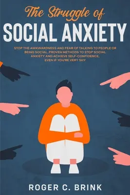 Lupta Anxietății Sociale: Opriți Stânjeneala și Teama de a Vorbi cu Oamenii sau de a Fi Social. Metode dovedite pentru a opri anxietatea socială și a realiza - The Struggle of Social Anxiety: Stop The Awkwardness and Fear of Talking to People or Being Social. Proven Methods to Stop Social Anxiety and Achieve