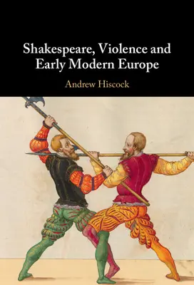 Shakespeare, violența și Europa modernă timpurie - Shakespeare, Violence and Early Modern Europe