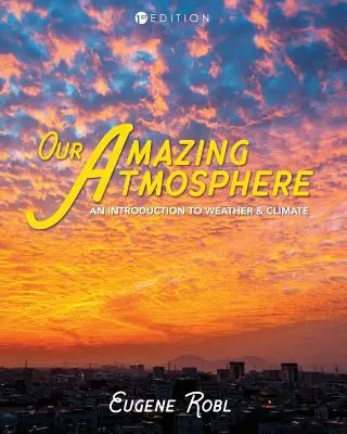 Atmosfera noastră uimitoare: O introducere în meteorologie și climă - Our Amazing Atmosphere: An Introduction to Weather and Climate