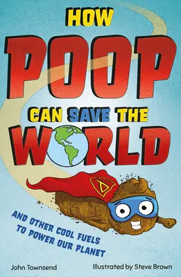Cum poate popa să salveze lumea: Și alte combustibili cool pentru a ajuta la salvarea planetei noastre - How Poop Can Save the World: And Other Cool Fuels to Help Save Our Planet