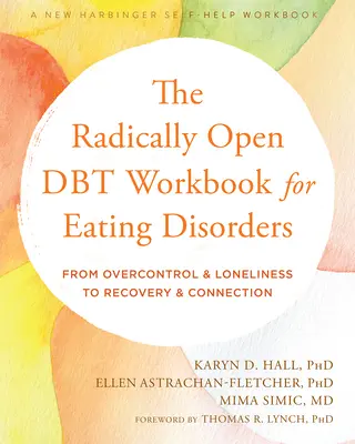 The Radically Open Dbt Workbook for Eating Disorders: De la supracontrol și singurătate la recuperare și conectare - The Radically Open Dbt Workbook for Eating Disorders: From Overcontrol and Loneliness to Recovery and Connection