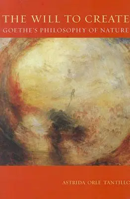 Voința de a crea: Filosofia naturii a lui Goethe - The Will To Create: Goethe's Philosophy of Nature