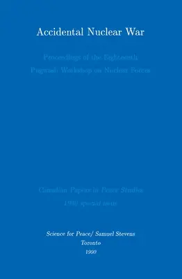 Război nuclear accidental: Actele celui de-al optsprezecelea atelier Pugwash privind forțele nucleare - Accidental Nuclear War: Proceedings of the Eighteenth Pugwash Workshop on Nuclear Forces