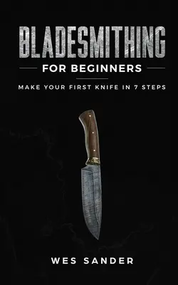 Bladesmithing pentru începători: Fă-ți primul cuțit în 7 pași - Bladesmithing for Beginners: Make Your First Knife in 7 Steps