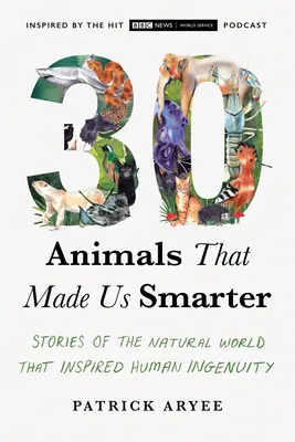30 de animale care ne-au făcut mai inteligenți: Povești din lumea naturală care au inspirat ingeniozitatea umană - 30 Animals That Made Us Smarter: Stories of the Natural World That Inspired Human Ingenuity