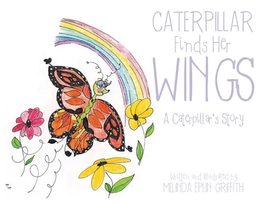 Omida își găsește aripile: Povestea unei omizi - Caterpillar Finds Her Wings: A Caterpillar's Story