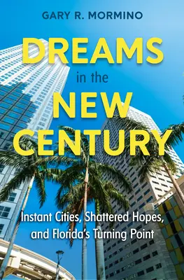 Vise în noul secol: Instant Cities, Shattered Hopes, and Florida's Turning Point (Orașe instantanee, speranțe distruse și punctul de cotitură al Floridei) - Dreams in the New Century: Instant Cities, Shattered Hopes, and Florida's Turning Point