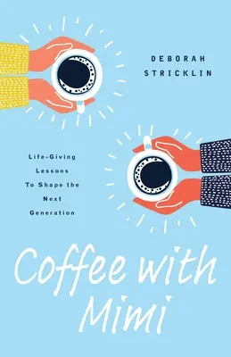 Cafea cu Mimi: Lecții de viață pentru a modela următoarea generație - Coffee With Mimi: Life-Giving Lessons To Shape the Next Generation